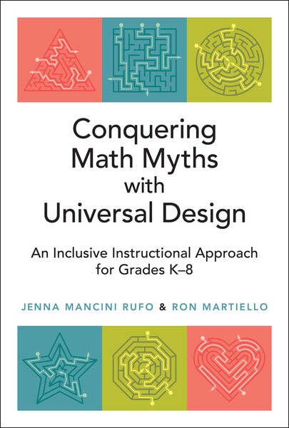The book cover for "Conquering Math Myths with Universal Design: An Inclusive Instructional Approach for Grades K–8." The title is written in black text on a clean white background. Below the title, the authors are listed as Jenna Mancini Rufo & Ron Martiello. The top and bottom of the cover feature colorful square tiles containing maze-like illustrations in various shapes, including a triangle, circle, star, and heart.