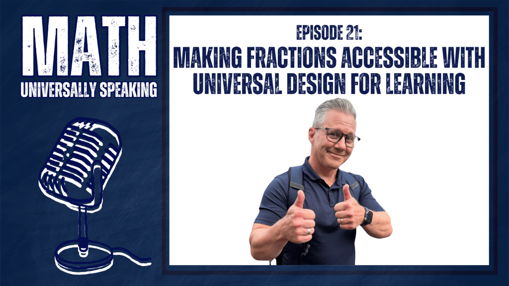 Podcast cover for Math Universally Speaking, Episode 21, titled “Making Fractions Accessible with Universal Design for Learning.” The image features a navy-blue background with a white microphone illustration on the left and a photo of the host smiling and giving a thumbs-up on the right. He is wearing glasses, a dark polo shirt, and a backpack. The podcast title, episode number, and episode title appear in bold white lettering, highlighting inclusive math instruction and accessible learning.