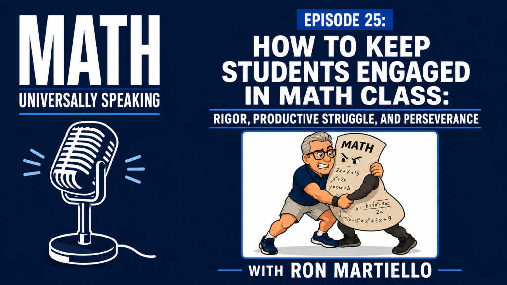 Accessible podcast cover for “Math Universally Speaking” Episode 25. The design features a dark navy-blue background with bold, high-contrast white text. On the left side is a large retro-style microphone illustration beneath the title “Math Universally Speaking.” On the right side, the episode title reads: “Episode 25: How to Keep Students Engaged in Math Class: Rigor, Productive Struggle, and Perseverance.” Below the title is a cartoon illustration of a man wrestling with a large animated math worksheet covered in equations, symbolizing perseverance and productive struggle in mathematics learning. At the bottom, white text reads: “With Ron Martiello.”
